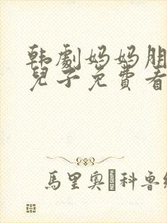 韩剧妈妈朋友的儿子免费看