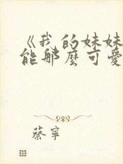 《我的妹妹不可能那么可爱》