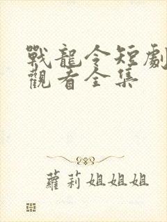 战龙令短剧免费观看全集