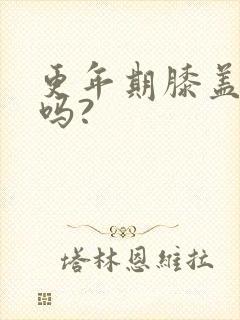 更年期膝盖会疼吗?