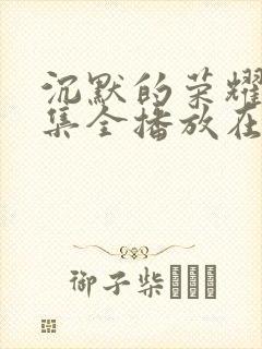 沉默的荣耀39集全播放在线观看高清