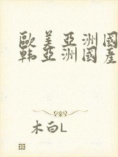 欧美亚洲国产日韩亚洲国产