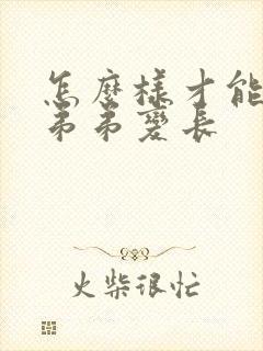 怎么样才能让小弟弟变长