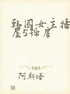 韩国女主播仙女屋5号房