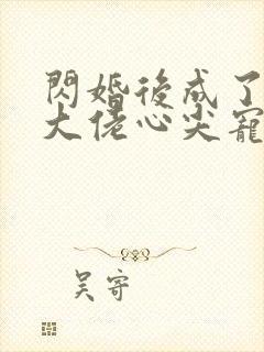 闪婚后成了满级大佬心尖宠短剧免费观看