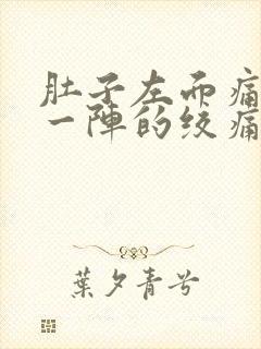 肚子左面痛一阵一阵的绞痛