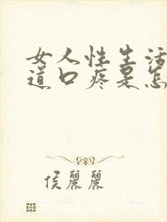 女人性生活后阴道口疼是怎么回事