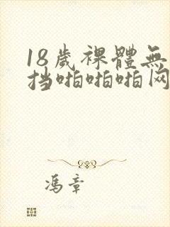 18岁裸体无遮挡啪啪啪网站