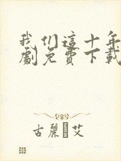 我们这十年电视剧免费下载完整版