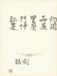 肛门里面灼热感是什么原因