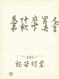 为什么男人小弟弟软下去会小