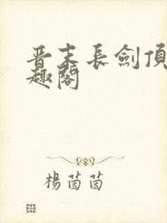 晋末长剑顶点笔趣阁