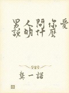 男人问你爱他吗说明什么