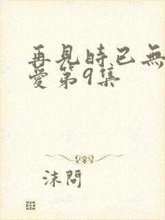 再见时已无恨无爱第9集