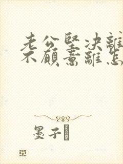 老公坚决离婚我不愿意离怎么挽回