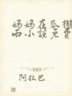 妈妈在瓜棚里躲雨小说免费阅读全文