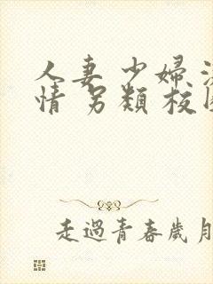 人妻 少妇 激情 另类 校园