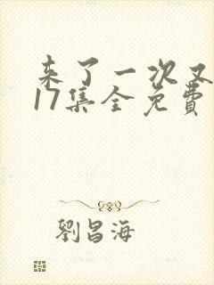 来了一次又一次17集全免费观看