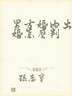 男方婚内出轨离婚怎么判