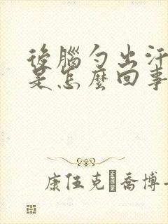 后脑勺出汗严重是怎么回事