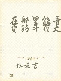 在哪里能看到免费的斗罗大陆漫画