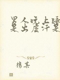 男人晚上睡觉老是出虚汗是什么原因呢