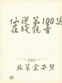 仙逆第100集在线观看