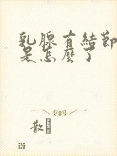 乳腺有结节胀痛是怎么了