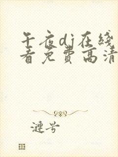 午夜dj在线观看免费高清在线播放神马