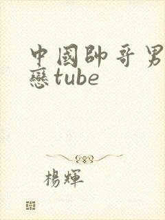 中国帅哥男同性恋tube