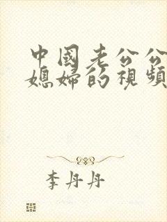 中国老公公日儿媳妇的视频看看