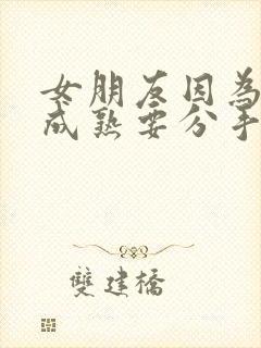 女朋友因为我不成熟要分手怎么挽回