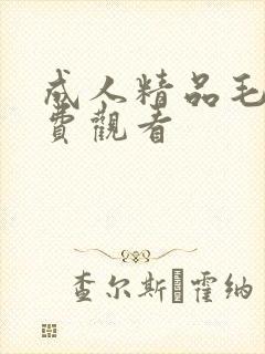 成人精品毛片免费观看