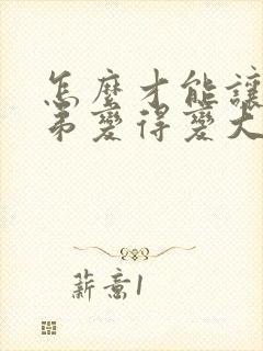 怎么才能让小弟弟变得变大