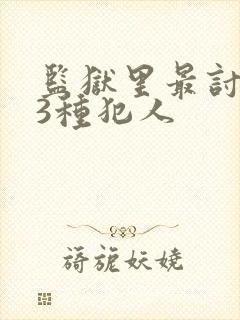 监狱里最讨厌的3种犯人