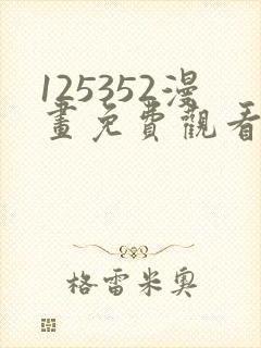 125352漫画免费观看下拉式漫画最新