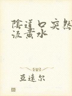 阴道口突然瘙痒流黄水