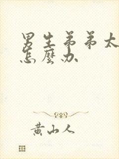 男生弟弟太小了怎么办