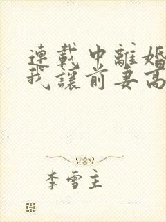 连载中离婚后,我让前妻高攀不起