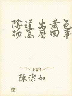 阴道出黄色分泌物怎么回事