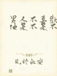 男人不喜欢你摸他是不是不喜欢你