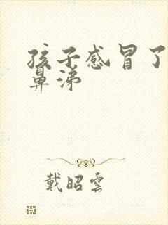 孩子感冒了流清鼻涕