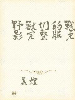 野兽们的战争电影完整版免费播放