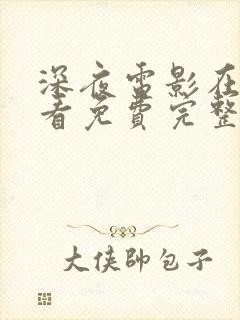 深夜电影在线观看免费完整版电影