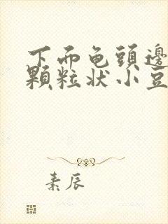 下面龟头边缘有颗粒状小豆