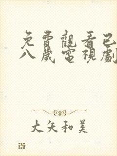 免费观看已满十八岁电视剧高清版知