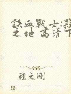 铁血战士:杀戮之地 高清下载