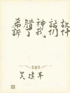 希腊神话故事告诉了我们什么道理