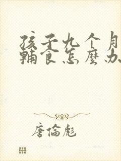 孩子九个月不吃辅食怎么办