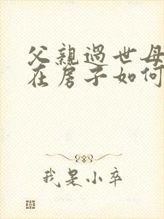 父亲过世母亲健在房子如何继承